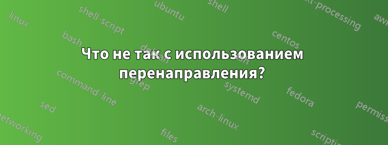 Что не так с использованием перенаправления?