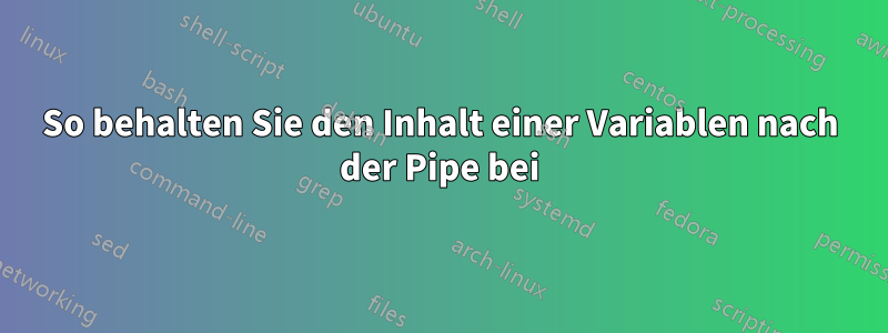 So behalten Sie den Inhalt einer Variablen nach der Pipe bei