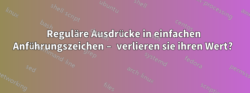 Reguläre Ausdrücke in einfachen Anführungszeichen – verlieren sie ihren Wert? 