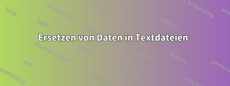 Ersetzen von Daten in Textdateien 