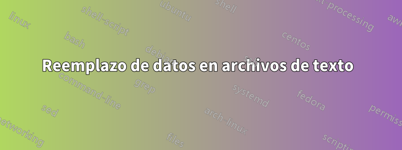 Reemplazo de datos en archivos de texto 