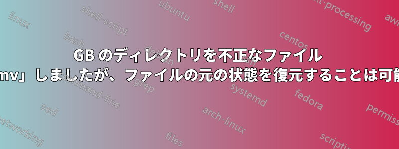 49GB のディレクトリを不正なファイル パスに「mv」しましたが、ファイルの元の状態を復元することは可能ですか?