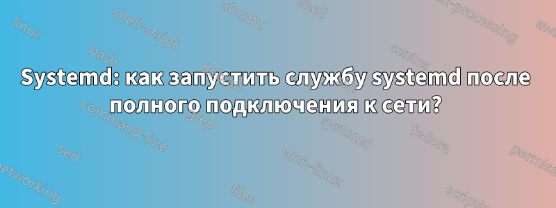 Systemd: как запустить службу systemd после полного подключения к сети?