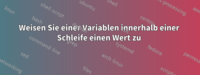 Weisen Sie einer Variablen innerhalb einer Schleife einen Wert zu