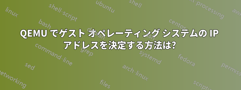 QEMU でゲスト オペレーティング システムの IP アドレスを決定する方法は?