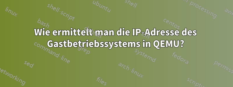 Wie ermittelt man die IP-Adresse des Gastbetriebssystems in QEMU?