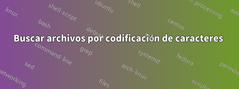 Buscar archivos por codificación de caracteres