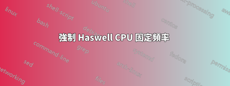 強制 Haswell CPU 固定頻率