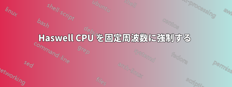 Haswell CPU を固定周波数に強制する