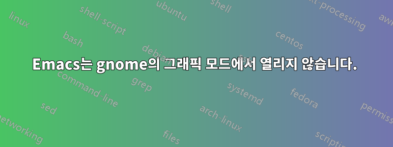 Emacs는 gnome의 그래픽 모드에서 열리지 않습니다.