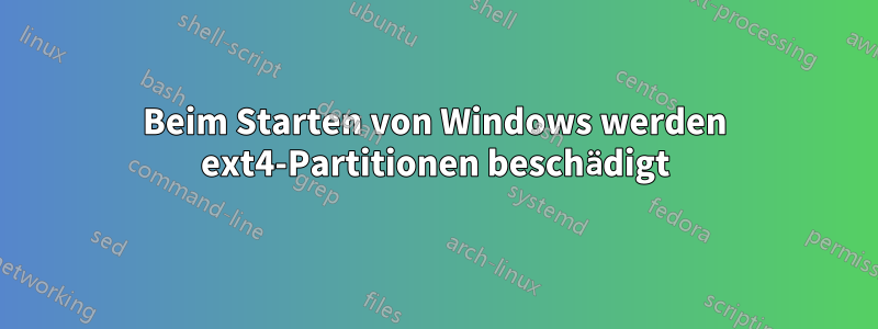 Beim Starten von Windows werden ext4-Partitionen beschädigt