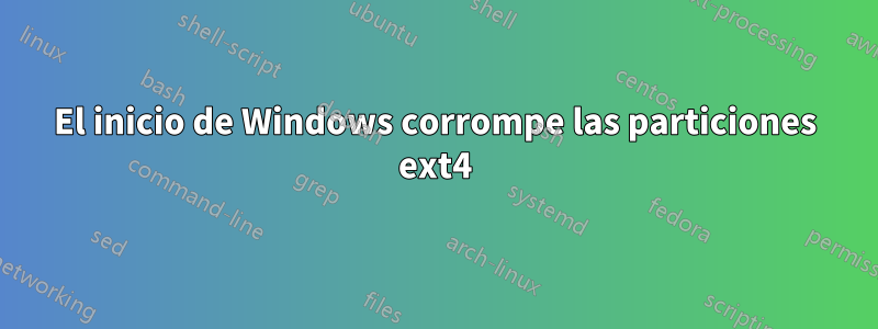 El inicio de Windows corrompe las particiones ext4