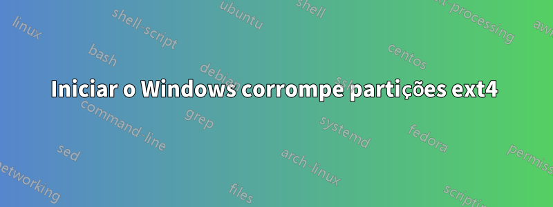 Iniciar o Windows corrompe partições ext4