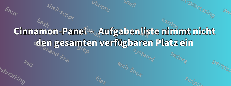 Cinnamon-Panel – Aufgabenliste nimmt nicht den gesamten verfügbaren Platz ein