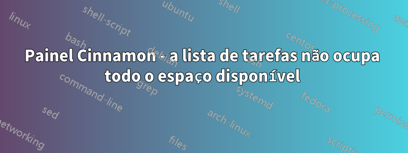 Painel Cinnamon - a lista de tarefas não ocupa todo o espaço disponível