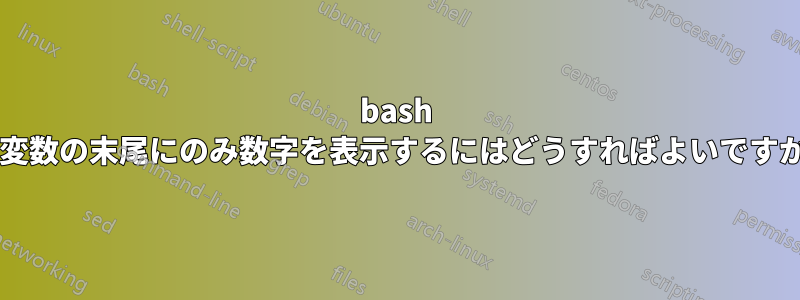 bash で変数の末尾にのみ数字を表示するにはどうすればよいですか?