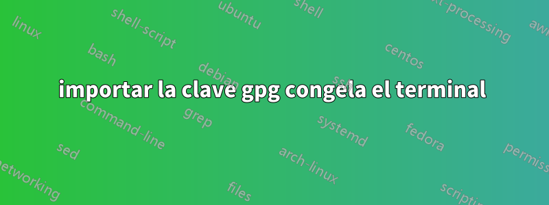 importar la clave gpg congela el terminal