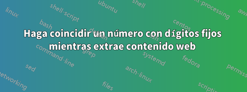 Haga coincidir un número con dígitos fijos mientras extrae contenido web