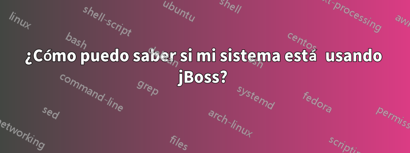 ¿Cómo puedo saber si mi sistema está usando jBoss?