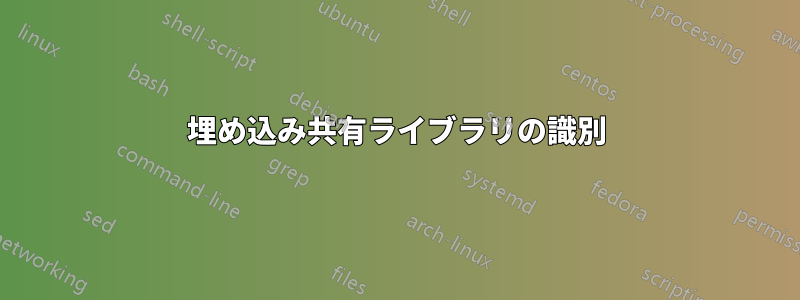 埋め込み共有ライブラリの識別