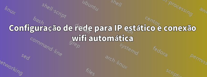 Configuração de rede para IP estático e conexão wifi automática