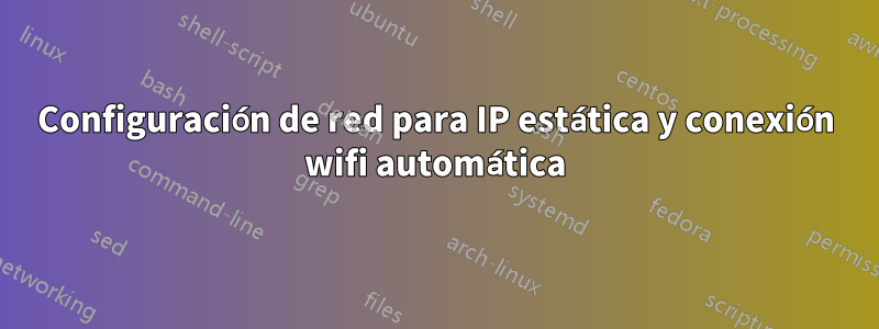 Configuración de red para IP estática y conexión wifi automática