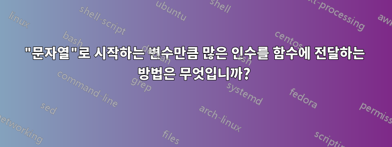 "문자열"로 시작하는 변수만큼 많은 인수를 함수에 전달하는 방법은 무엇입니까?