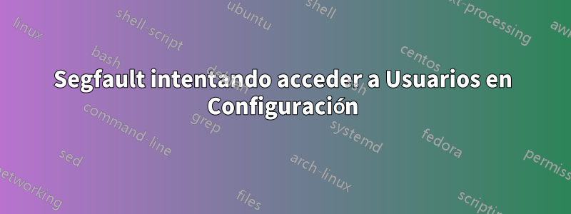 Segfault intentando acceder a Usuarios en Configuración