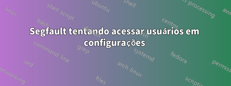 Segfault tentando acessar usuários em configurações