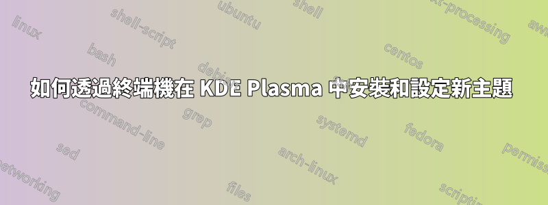 如何透過終端機在 KDE Plasma 中安裝和設定新主題