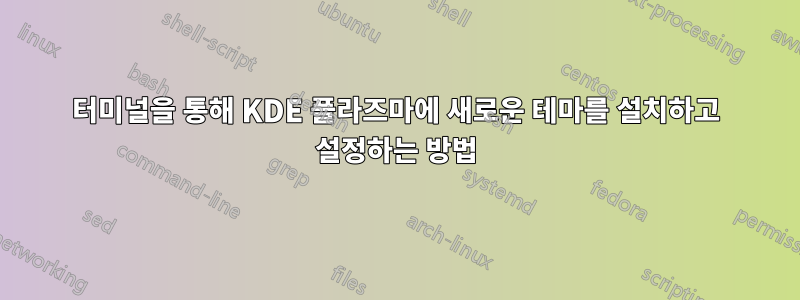 터미널을 통해 KDE 플라즈마에 새로운 테마를 설치하고 설정하는 방법