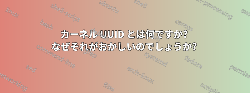 カーネル UUID とは何ですか? なぜそれがおかしいのでしょうか?