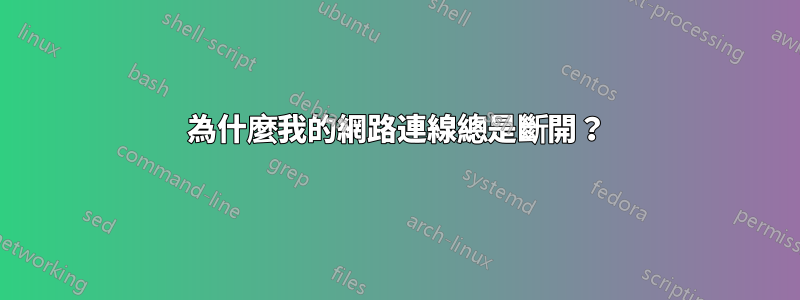 為什麼我的網路連線總是斷開？