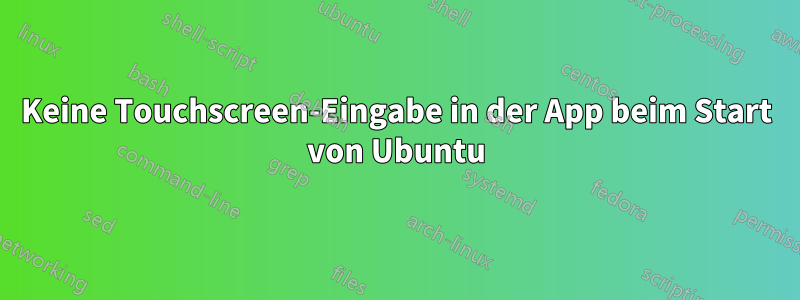 Keine Touchscreen-Eingabe in der App beim Start von Ubuntu