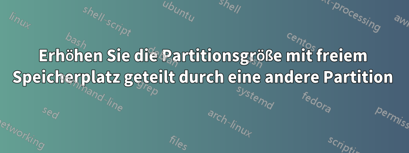 Erhöhen Sie die Partitionsgröße mit freiem Speicherplatz geteilt durch eine andere Partition