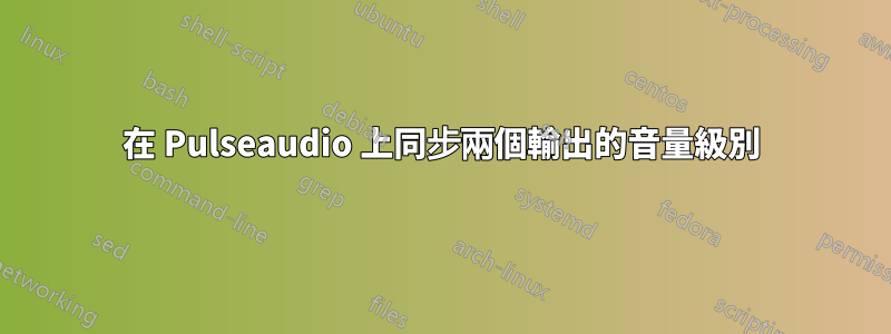 在 Pulseaudio 上同步兩個輸出的音量級別