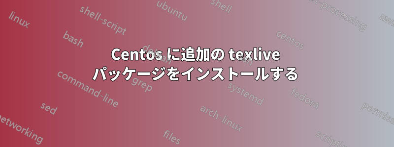 Centos に追加の texlive パッケージをインストールする