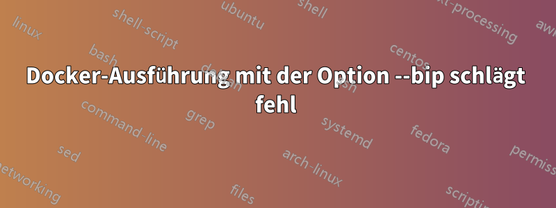 Docker-Ausführung mit der Option --bip schlägt fehl