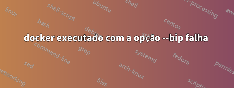 docker executado com a opção --bip falha