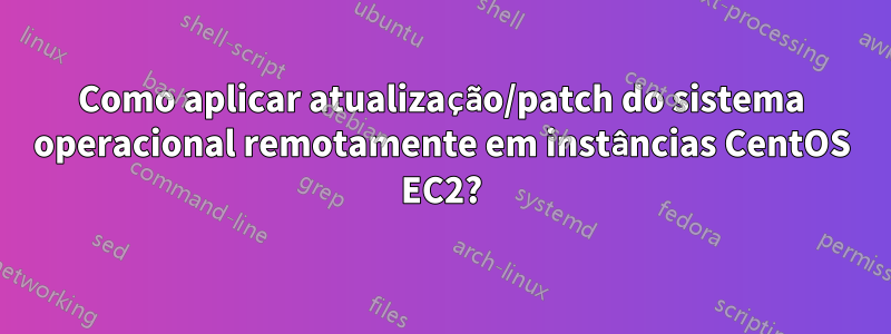 Como aplicar atualização/patch do sistema operacional remotamente em instâncias CentOS EC2?