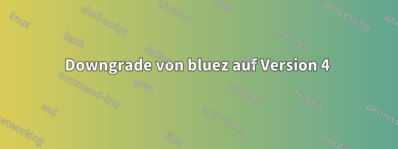 Downgrade von bluez auf Version 4