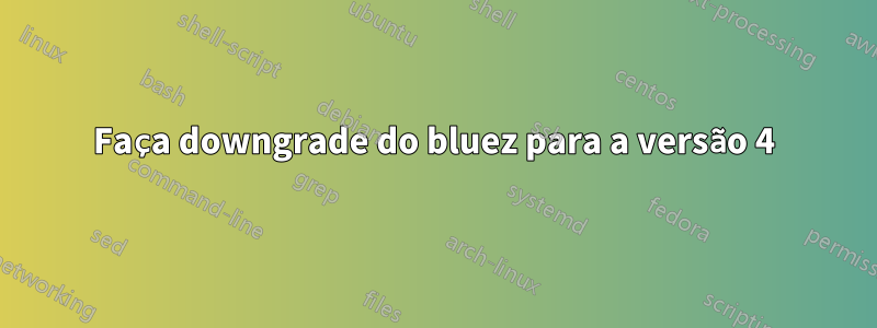 Faça downgrade do bluez para a versão 4