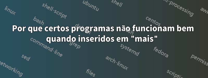 Por que certos programas não funcionam bem quando inseridos em "mais"