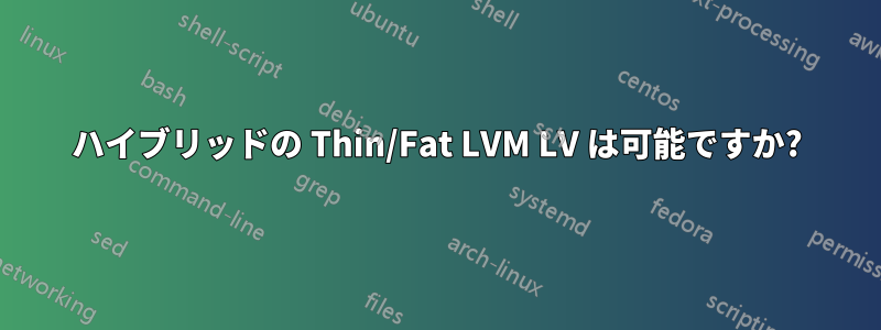 ハイブリッドの Thin/Fat LVM LV は可能ですか?