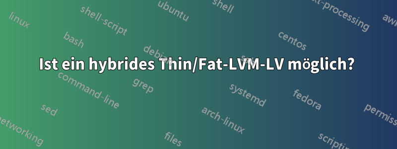 Ist ein hybrides Thin/Fat-LVM-LV möglich?