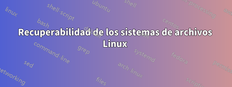 Recuperabilidad de los sistemas de archivos Linux