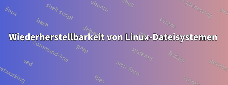 Wiederherstellbarkeit von Linux-Dateisystemen