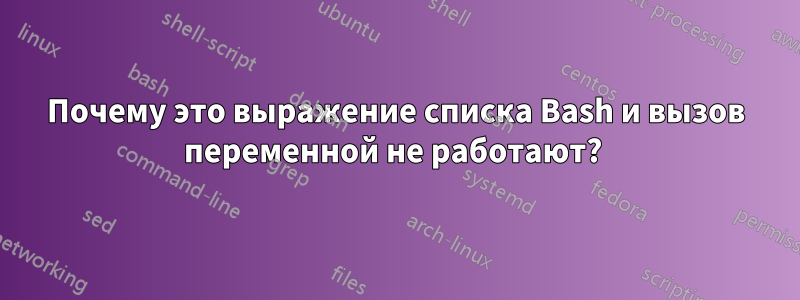 Почему это выражение списка Bash и вызов переменной не работают? 