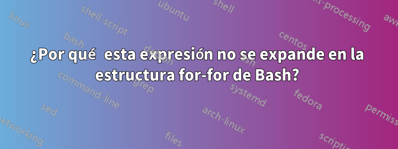 ¿Por qué esta expresión no se expande en la estructura for-for de Bash?