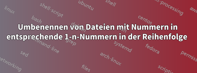 Umbenennen von Dateien mit Nummern in entsprechende 1-n-Nummern in der Reihenfolge 